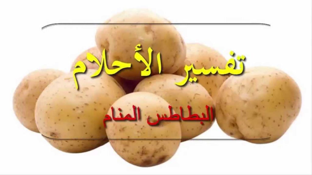  تفسير رؤية شراء واكل البطاطس في المنام